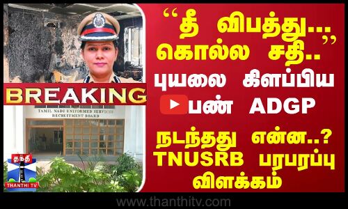 #Breaking  : `தீ விபத்து... கொல்ல சதி.. - புயலை கிளப்பிய பெண் ஏடிஜிபி... நடந்தது என்ன..? TNUSRB பரபரப்பு விளக்கம்