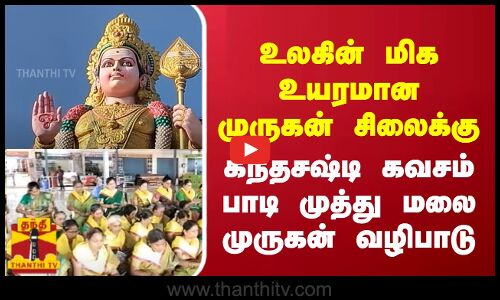 உலகின் மிக உயரமான முருகன் சிலைக்கு  - கந்தசஷ்டி கவசம் பாடி முத்து  மலை முருகன் வழிபாடு