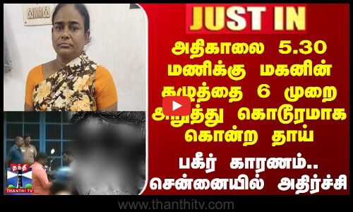 Chennai | Crime | Police | அதிகாலை 5.30 மணிக்கு மகனின் கழுத்தை 6 முறை அறுத்து கொடூரமாக கொன்ற தாய்