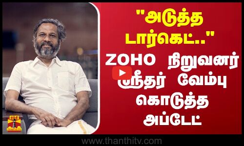 அடுத்த டார்கெட்.. Zoho சிஇஓ ஸ்ரீதர் வேம்பு கொடுத்த அப்டேட்