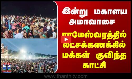 Mahalaya Amavasai | இன்று மகாளய அமாவாசை - ராமேஸ்வரத்தில்  லட்சக்கணக்கில் மக்கள் குவிந்த காட்சி