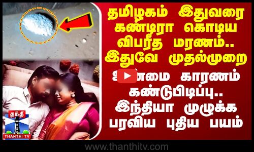 தமிழகம் இதுவரை கண்டிரா கொடிய விபரீத மரணம்.. இதுவே முதல்முறை - உண்மை காரணம் கண்டுபிடிப்பு