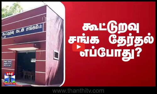 கூட்டுறவு சங்க தேர்தல் எப்போது?