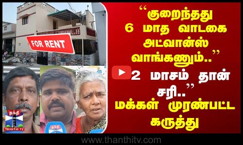 Street Interview | ``குறைந்தது 6 மாத வாடகை அட்வான்ஸ் வாங்கணும்.. | ``2 மாசம் தான் சரி..