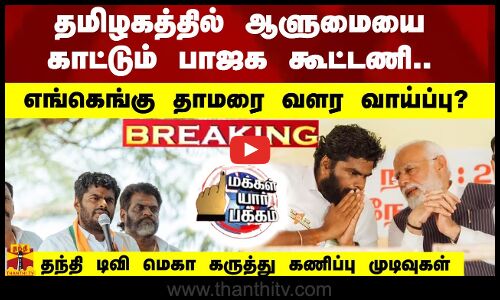 தமிழகத்தில் ஆளுமையை காட்டும் பாஜக கூட்டணி.. -  எந்ததெந்த தொகுதியில் தாமரை வளர வாய்ப்பு? -தந்தி டிவி மெகா கருத்து கணிப்பு முடிவுகள்