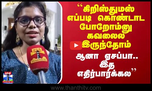 ``கிறிஸ்துமஸ் எப்படி கொண்டாட போறோம்னு கவலைல இருந்தோம்.. ஆனா இத எதிர்பார்க்கல - பெண் நெகிழ்ச்சி