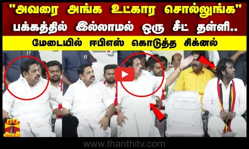 அவரை அங்க உட்கார சொல்லுங்க..பக்கத்தில் இல்லாமல் ஒரு சீட் தள்ளி..மேடையில் ஈபிஎஸ் கொடுத்த சிக்னல்..