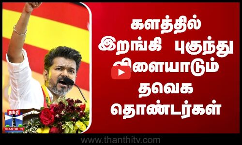 களத்தில் இறங்கி புகுந்து விளையாடும் தவெக தொண்டர்கள்