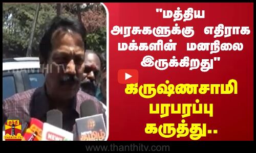 மத்திய அரசுகளுக்கு எதிராக மக்களின் மனநிலை இருக்கிறது - கிருஷ்ணசாமி பரபரப்பு கருத்து..