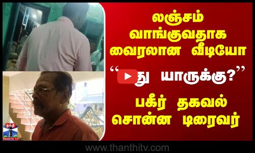 லஞ்சம் வாங்குவதாக வைரலான வீடியோ | “அது யாருக்கு?“ பகீர் தகவல் சொன்ன டிரைவர்