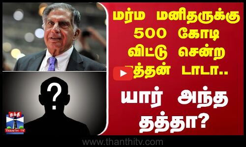 மர்ம மனிதருக்கு 500 கோடி விட்டு சென்ற ரத்தன் டாடா.. - யார் அந்த தத்தா?