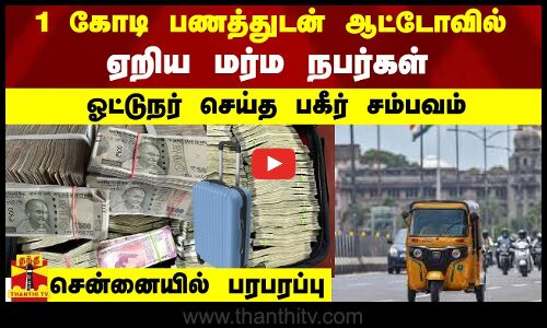 1 கோடி பணத்துடன் ஆட்டோவில் ஏறிய மர்ம நபர்கள் ஓட்டுநர் செய்த பகீர் சம்பவம் சென்னையில் பரபரப்பு