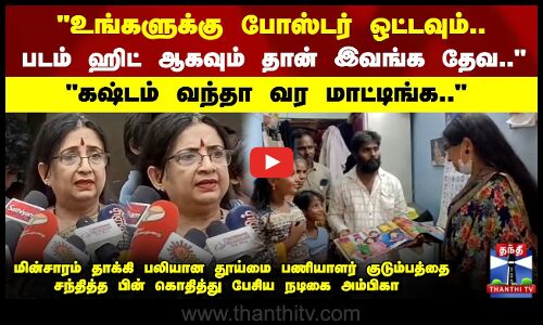 மின்சாரம் தாக்கி பலியான தூய்மை பணியாளர் குடும்பத்தை சந்தித்த பின் அம்பிகா பேட்டி