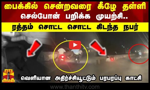 பைக்கில் சென்றவரை கீழே தள்ளி செல்போன் பறிக்க முயற்சி..ரத்தம் சொட்ட சொட்ட கிடந்த நபர்.. வெளியான அதிர்ச்சியூட்டும் பரபரப்பு காட்சி