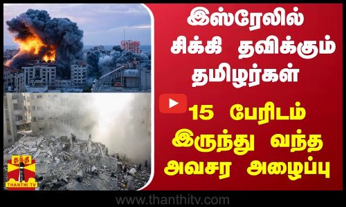 இஸ்ரேலில் சிக்கி தவிக்கும் தமிழர்கள் - 15 பேரிடம் இருந்து வந்த அவசர அழைப்பு