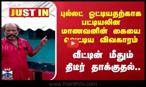 #JUSTIN || புல்லட் ஓட்டியதற்காக பட்டியலின மாணவனின் கையை வெட்டிய விவகாரம் - வீடு மீதும் தாக்குதல்