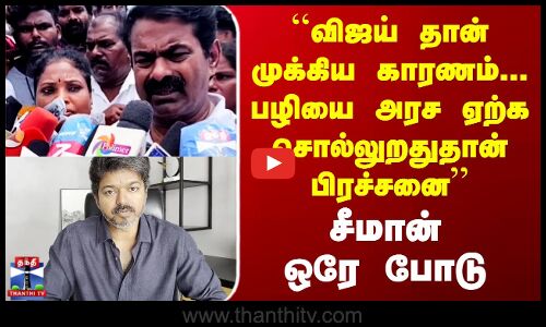 ``விஜய் தான் முக்கிய காரணம்... பழியை அரச ஏற்க சொல்லுறதுதான் பிரச்சனை’’ சீமான் ஒரே போடு