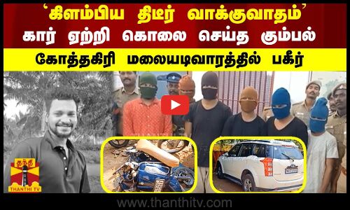 `கிளம்பிய திடீர் வாக்குவாதம் - கார் ஏற்றி கொலை செய்த கும்பல்  - கோத்தகிரி மலையடிவாரத்தில் பகீர்