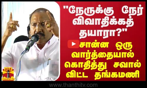 நேருக்கு நேர் விவாதிக்கத் தயாரா? - சொன்ன ஒரு வார்த்தையால் கொதித்து சவால் விட்ட தங்கமணி