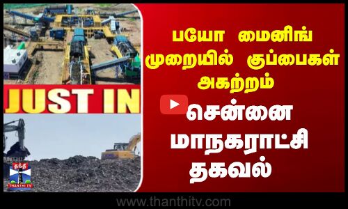 பயோ மைனிங் முறையில் குப்பைகள் அகற்றம் - சென்னை மாநகராட்சி தகவல்