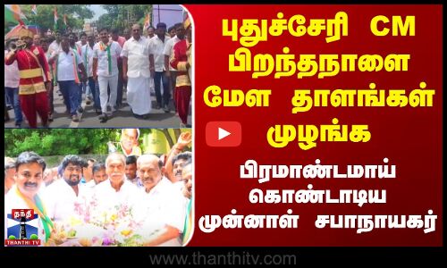 Puducherry CM Birthday | புதுச்சேரி CM பிறந்தநாளை மேள தாளங்கள் முழங்க கொண்டாடிய முன்னாள் சபாநாயகர்