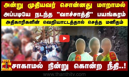 அன்று முதியவர் சொன்னது மாறாமல்... அப்படியே நடந்த வாச்சாத்தி பயங்கரம்.. சாகாமல் நின்று கொன்ற நீதி.!