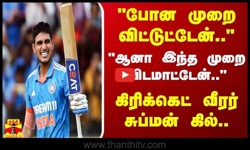 போன முறை விட்டுட்டேன்..  ஆனா இந்த முறை விடமாட்டேன்..  கிரிக்கெட் வீரர் சுப்மன் கில்..