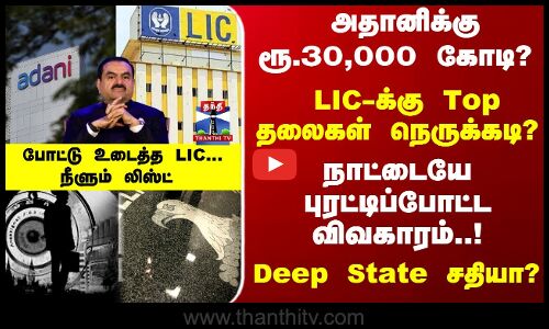 Adani | LIC | அதானிக்கு ரூ.30,000 கோடி - LIC-க்கு நெருக்கடியா..? Deep State சதியா..?