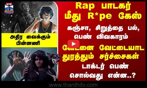 Rap பாடகர் மீது R*pe கேஸ்... வேடனை துரத்தும் சர்ச்சைகள் - டாக்டர் பெண் சொல்வது என்ன..?