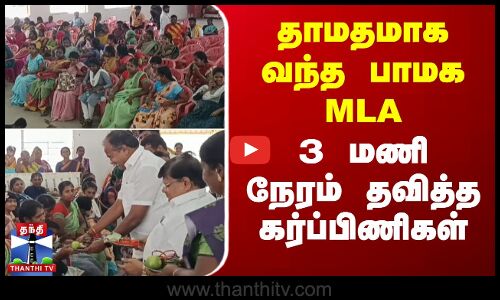 தாமதமாக வந்த பாமக MLA.. 3 மணி நேரம் தவித்த கர்ப்பிணிகள்