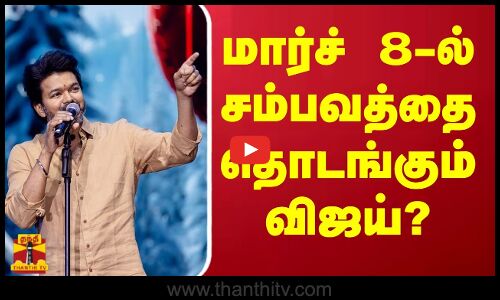 மார்ச் 8-ல் சம்பவத்தை தொடங்கும் விஜய்?