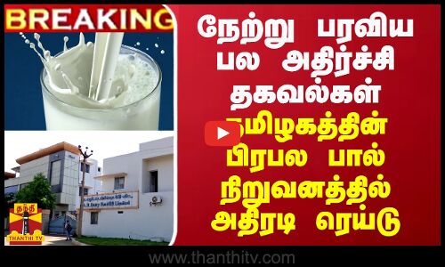 BREAKING || நேற்று பரவிய பல அதிர்ச்சி தகவல்கள் - தமிழகத்தின் பிரபல பால் நிறுவனத்தில் ரெய்டு