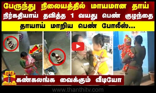 பேருந்து நிலையத்தில் மாயமான தாய்...நிர்கதியாய் தவித்த 1 வயது பெண் குழந்தை-கண்கலங்க வைக்கும் வீடியோ