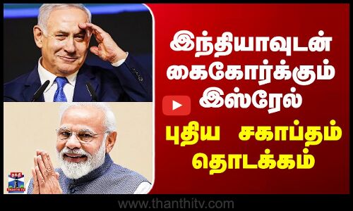 India Israel Agreement | இந்தியாவுடன் கைகோர்க்கும் இஸ்ரேல் - புதிய சகாப்தம் தொடக்கம்