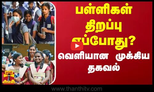 பள்ளிகள் திறப்பு எப்போது? வெளியான முக்கிய தகவல்