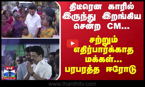 திடீரென காரில் இருந்து இறங்கிய சென்ற CM... சற்றும் எதிர்பார்க்காத மக்கள்... பரபரத்த ஈரோடு