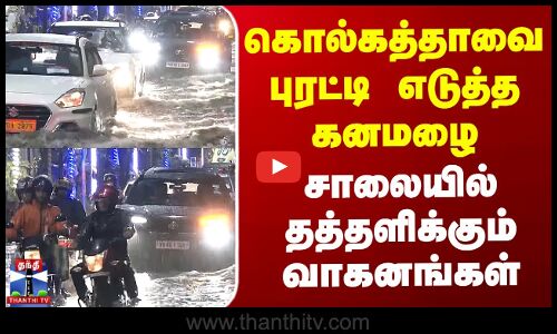 கொல்கத்தாவை புரட்டி எடுத்த கனமழை - சாலையில் தத்தளிக்கும் வாகனங்கள்