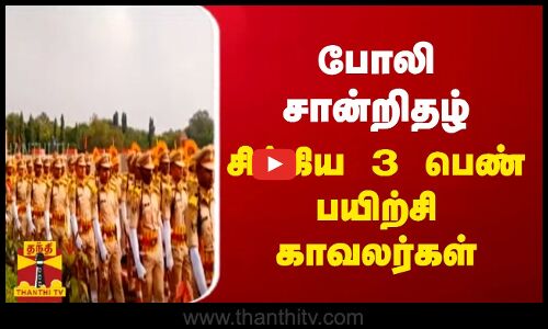போலி சான்றிதழ்.. சிக்கிய 3 பெண் பயிற்சி காவலர்கள்