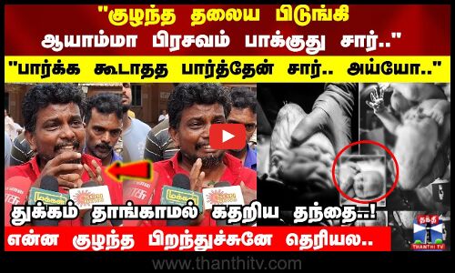 ஆயாம்மா பிரசவம் பாக்குது சார்.. பார்க்க கூடாதத பார்த்தேன் சார்.. அய்யோ.. கதறிய தந்தை