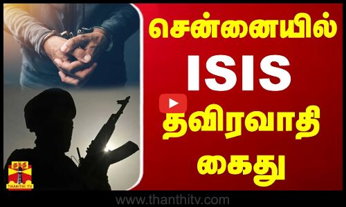 சென்னையில் ISIS தீவிரவாதி கைது..