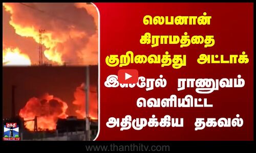 Israel Attack | லெபனான் கிராமத்தை குறிவைத்து அட்டாக் | இஸ்ரேல் ராணுவம் வெளியிட்ட அதிமுக்கிய தகவல்