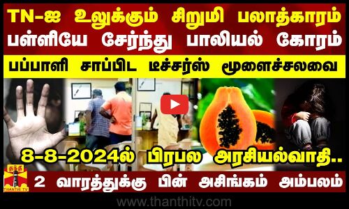 TN-ஐ உலுக்கும் சிறுமி பலாத்காரம்.. 8-8-2024ல் அரசியல்வாதியோடு பள்ளியே சேர்ந்து பாலியல் கோரம்