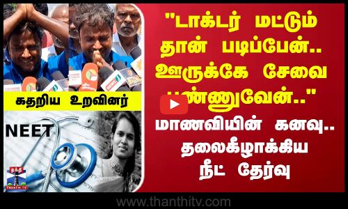 டாக்டர் மட்டும் தான் படிப்பேன்.. ஊருக்கே சேவை பண்ணுவேன்.. மாணவியின் கனவு..தலைகீழாக்கிய நீட் தேர்வு