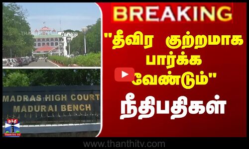 தீவிர குற்றமாக பார்க்க வேண்டும் - நீதிபதிகள்