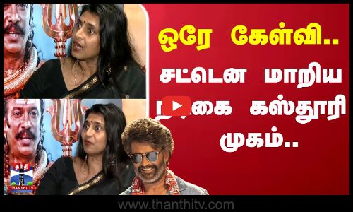 ஒரே கேள்வி.. சட்டென மாறிய நடிகை கஸ்தூரி முகம்..