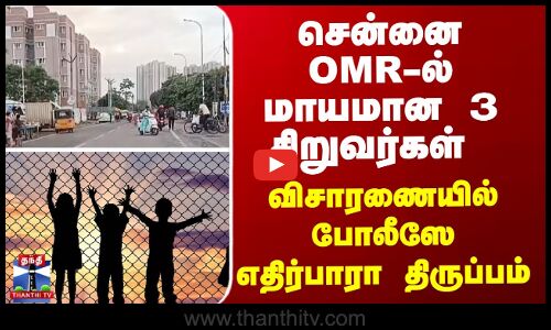 சென்னை OMR-ல் மாயமான 3 சிறுவர்கள் - விசாரணையில் போலீஸே எதிர்பாரா திருப்பம்