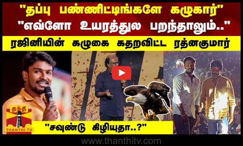 எவ்ளோ உயரத்துல பறந்தாலும்.. ரஜினியின் கழுகை கதறவிட்ட ரத்னகுமார் - சவுண்டு கிழியுதா..?