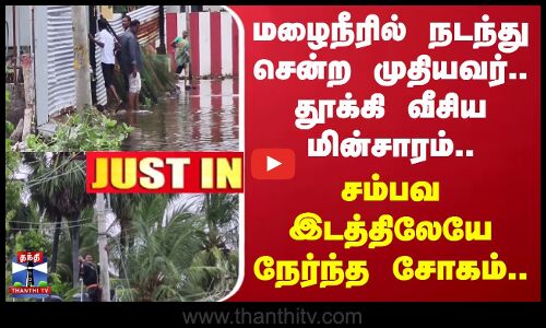 Thoothukudi | Death | Rain | மழைநீரில் நடந்து சென்ற முதியவர்.. தூக்கி வீசிய மின்சாரம்..