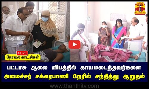 🔴LIVE : பட்டாசு ஆலை விபத்தில் காயம் அடைந்தவர்களை நேரில் சந்தித்து அமைச்சர் சக்கரபாணி ஆறுதல்