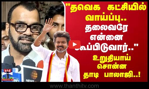 TVK | தவெக கட்சியில் வாய்ப்பு.. தலைவரே என்னை கூப்பிடுவார்.. உறுதியாய் சொன்ன தாடி பாலாஜி..!